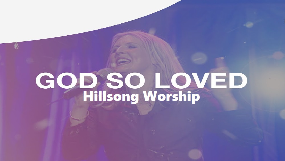 God So Loved – Hillsong Worship Chord & Lyrics God So Loved