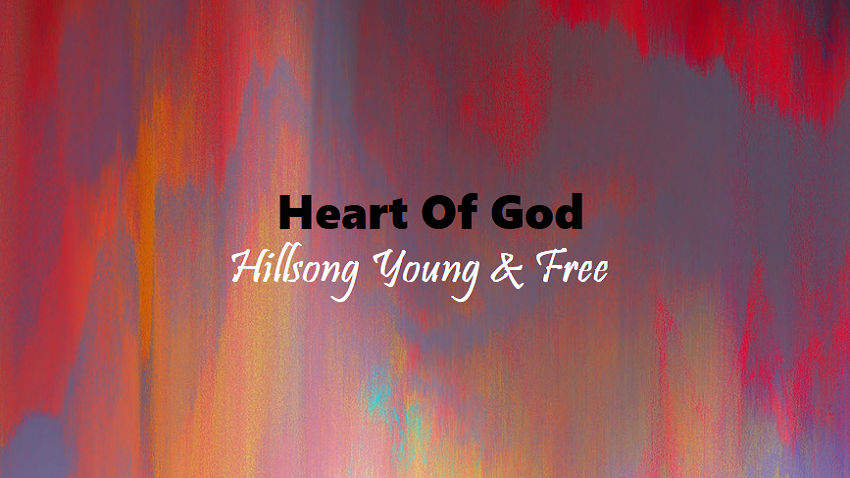 Heart Of God Chord & Lyrics – Hillsong Young & Free Heart Of God Chord