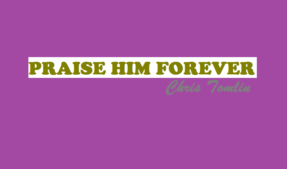 PRAISE HIM FOREVER Chords – Chris Tomlin PRAISE HIM FOREVER Chords