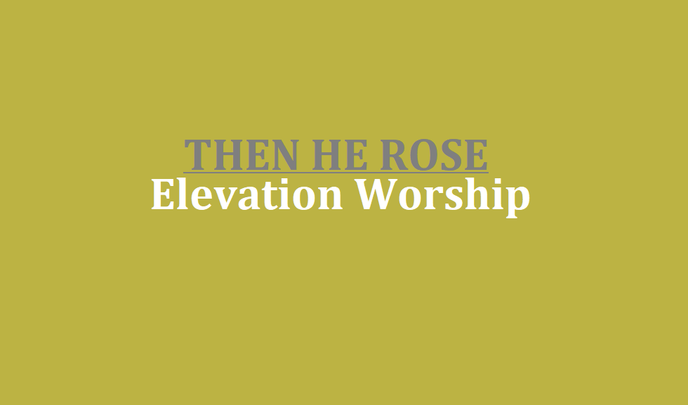 THEN HE ROSE CHORDS – Elevation Worship THEN HE ROSE CHORDS