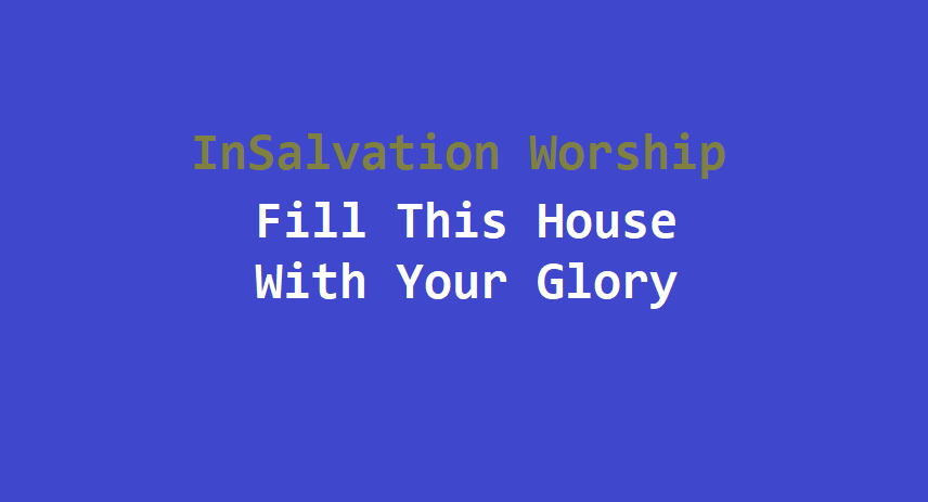 Fill This House With Your Glory Chords – InSalvation Fill This House With Your Glory Chords