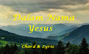 Dalam Nama Yesus – Chord and Lyrics (Lagu Sekolah Minggu) Dalam Nama Yesus