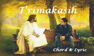 T’rima Kasih buat cinta-Mu yang tanpa batas – Chord and Lyrics trimakasih