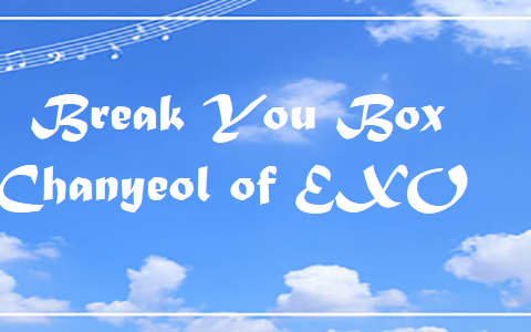 Break You Box - Chanyeol of EXO