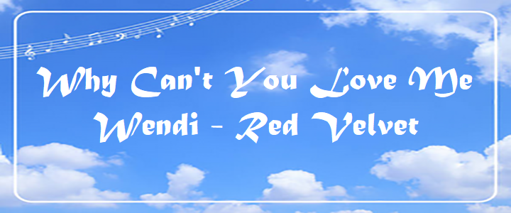 Why Can't You Love Me - Wendi - Red Velvet