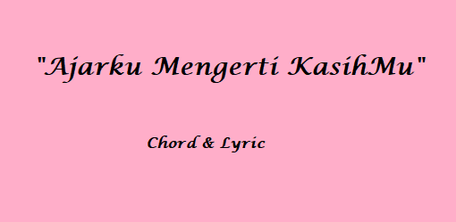 Ajarku Mengerti KasihMu