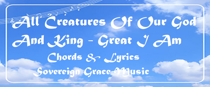 All Creatures Of Our God And King - Great I Am