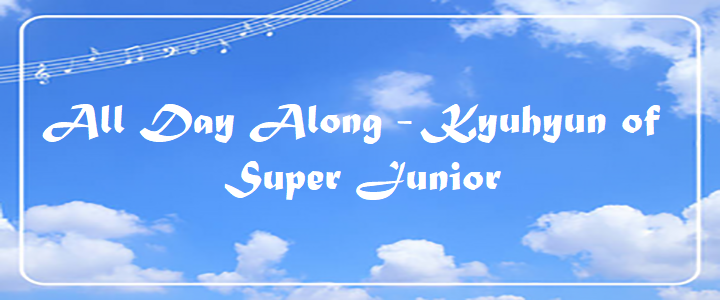 All Day Along - Kyuhyun of Super Junior