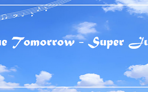 Blue Tomorrow – Super Junior – Chord & Lyrics Blue Tomorrow - Super Junior