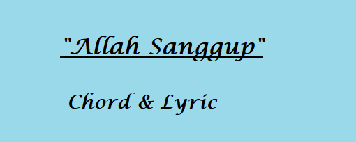Allah Sanggup - Chord & Lyric
