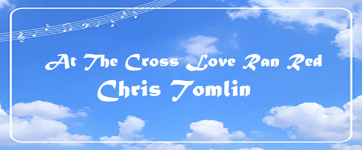 At The Cross Love Ran Red - Chris Tomlin.txt