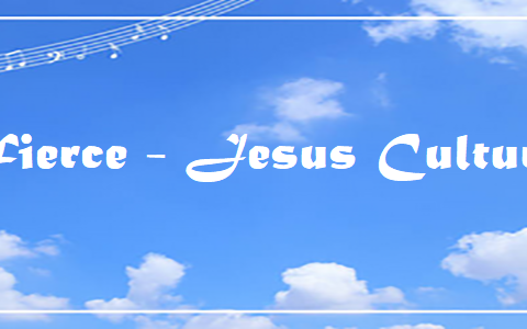 Fierce - Chords & Lyrics - Jesus Culture