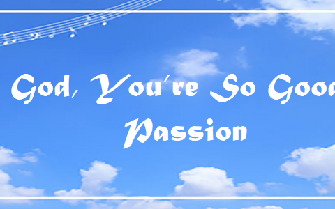 God Youre So Good - Passion.txt