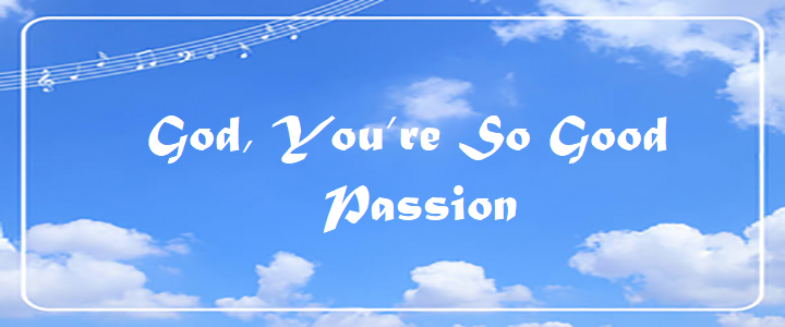 God Youre So Good - Passion.txt