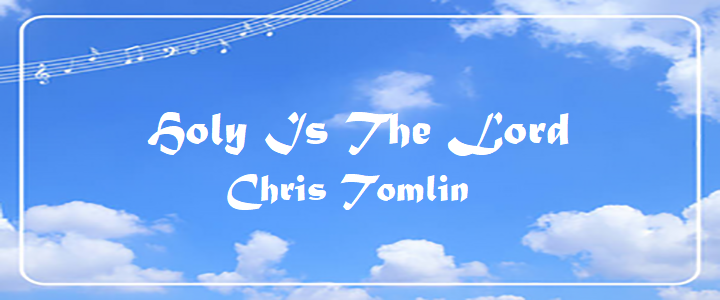 Chord Holy Is The Lord – Chris Tomlin Holy Is The Lord - Chris Tomlin.txt