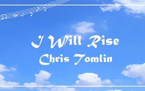 I Will Rise - Chris Tomlin.txt