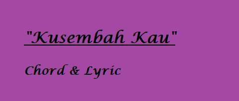 Kusembah Kau - Chord & Lyric