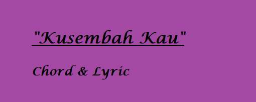 Kusembah Kau - Chord & Lyric