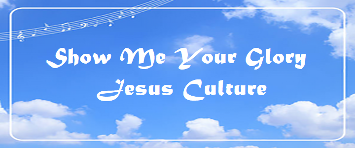 Show Me Your Glory - Chords & Lyrics - Jesus Culture