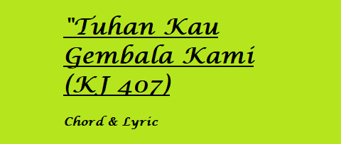 Tuhan Kau Gembala Kami (KJ 407) - Chord & Lyric