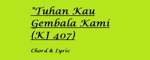 Tuhan Kau Gembala Kami (KJ 407) - Chord & Lyric