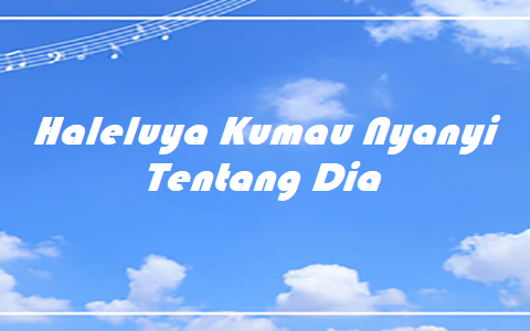 Haleluya Kumau Nyanyi Tentang Dia