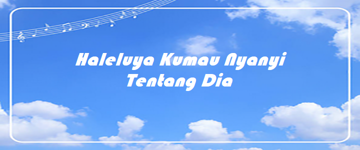 Haleluya Kumau Nyanyi Tentang Dia