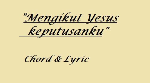 Mengikut Yesus keputusanku - Chord & Lyric