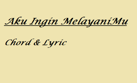 Aku Ingin MelayaniMu - Chord & Lyric