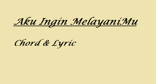 Aku Ingin MelayaniMu - Chord & Lyric