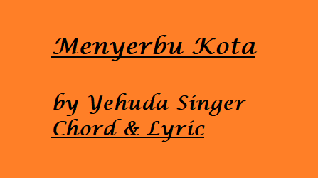 Menyerbu Kota by Yehuda Singer - Chord & Lyric