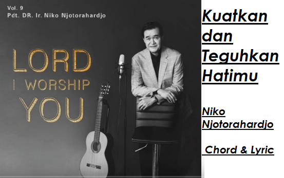 Kuatkan dan Teguhkan Hatimu - Niko Njotorahardjo - Chord & Lyric