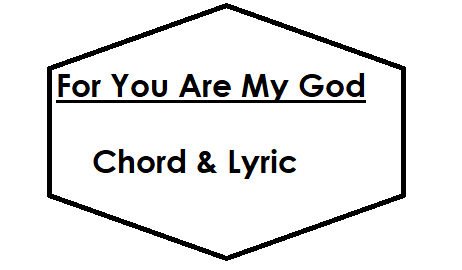 For You Are My God - Chord & Lyric