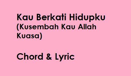 Kau Berkati Hidupku – Chord & Lyric Kau Berkati Hidupku - Chord & Lyric
