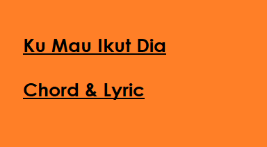 Ku Mau Ikut Dia - Chord & Lyric