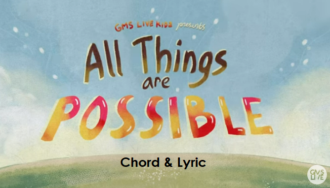 All Things Are Possible – GMS Kidz – Chord & Lyric – ChordMUSIC