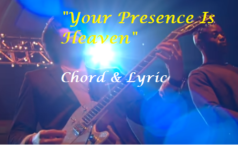 Your Presence Is Heaven - Chord & Lyric