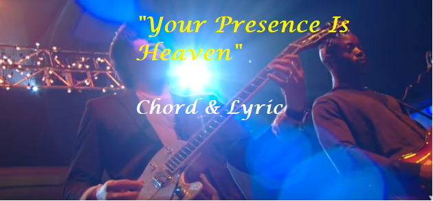 Your Presence Is Heaven - Chord & Lyric