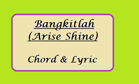 Bangkitlah (Arise Shine) - Chord & Lyric