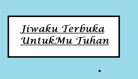 Jiwaku Terbuka UntukMu Tuhan