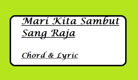 Mari Kita Sambut Sang Raja - Chord & Lyric