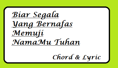 Biar Segala Yang Bernafas Memuji NamaMu Tuhan - Chord & Lyric