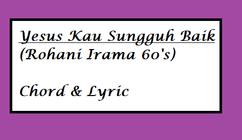Yesus Kau Sungguh Baik (Rohani Irama 60’s) – Chord & Lyric Yesus Kau Sungguh Baik (Rohani Irama 60's) - Chord & Lyric