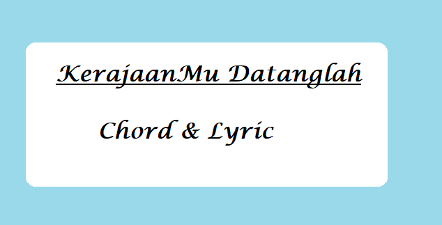 KerajaanMu Datanglah - Chord & Lyric