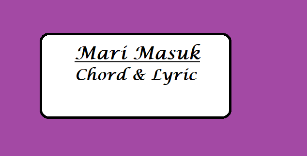 Mari Masuk - Chord & Lyric