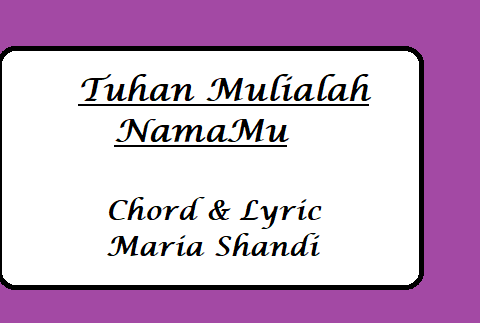 Tuhan Mulialah NamaMu - Chord & Lyric