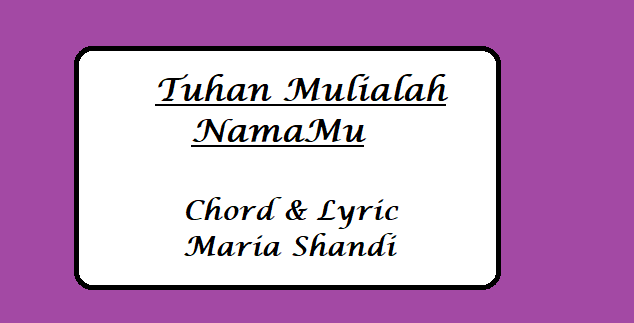 Tuhan Mulialah NamaMu - Chord & Lyric