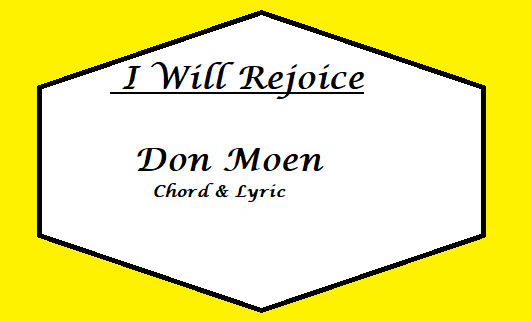 I Will Rejoice – Don Moen – Chord & Lyric I Will Rejoice - Don Moen - Chord & Lyric