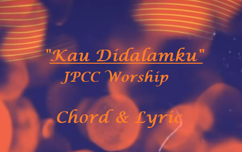 Kau Didalamku - JPCC Worship - Chord & Lyric