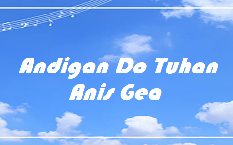 Andigan Do Tuhan - Anis Gea - Chord & Lyric